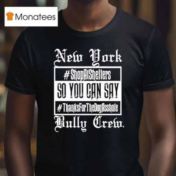 New York Bully Crew So You Can Say Thanks For The Dog Asshole T Shirt