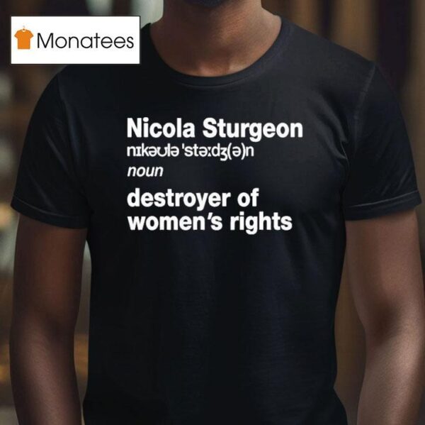 Nicola Sturgeon Noun Destroyed Of Women S Rights T Shirt