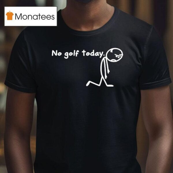 No Golf Today Sad Stickman Golfer T Shirt
