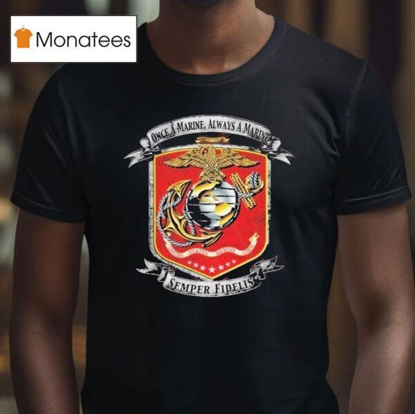 Once A Marine Always A Marine Once A Marine Semper Fidelis T Shirt