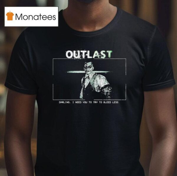 Outlast Darling I Need You To Try To Bleed Less T Shirt