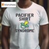 Pacifier Syndrome T Shirt