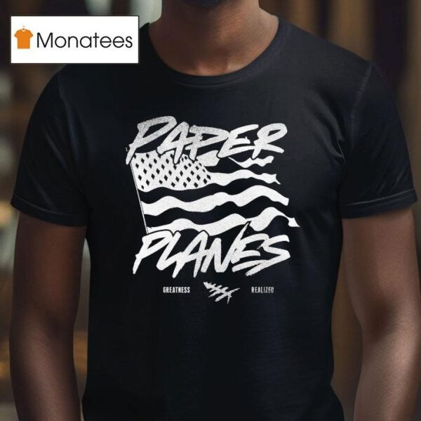 Paper Planes Let Me Be Great Realized T Shirt