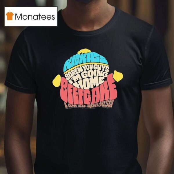 Paramount South Park Kickass Screw You Guys I M Going Home Beefgake I Am So Seriously Cartman Sayings T Shirt