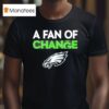Philadelphia Eagles A Fan Of Change Philly T Shirt