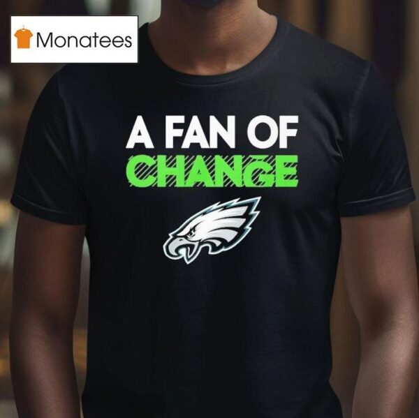 Philadelphia Eagles A Fan Of Change Philly T Shirt