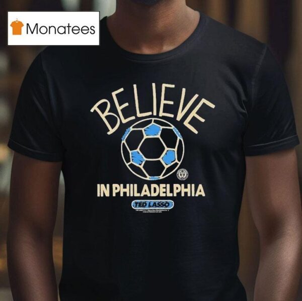 Philadelphia Union Mls X Ted Lasso Believe T Shirt