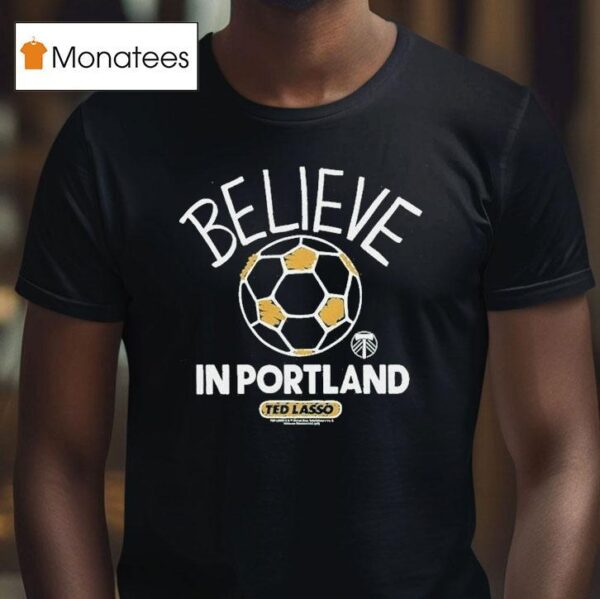 Portland Timbers Mls X Ted Lasso Believe T Shirt