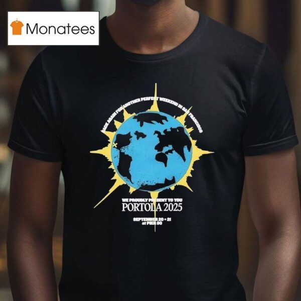 Portola Music Festival Rack Again For Another Perfect Weekend In San Francisco We Proudly Present To You T Shirt