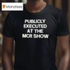 Publicly Executed At The Mcr Show T Shirt