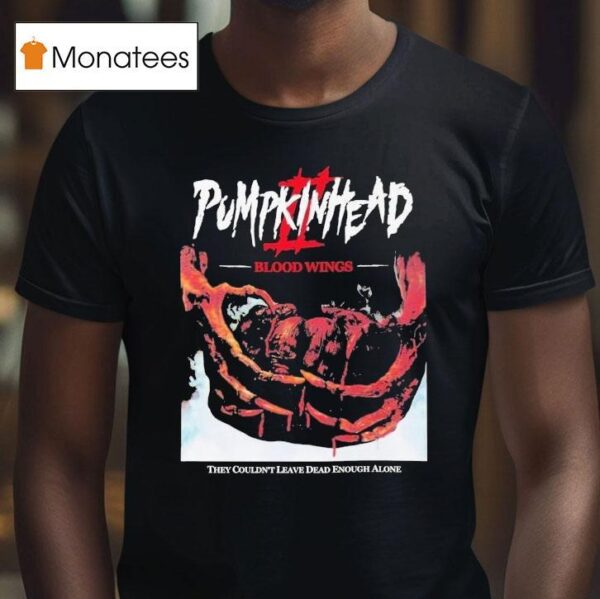 Pumpkinhead Blood Wings They Wouldn T Leave Dead Enough Alone T Shirt