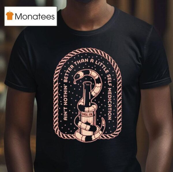 Randall King Ain T Nothing Better Than A Little Self Medication Snake T Shirt