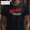 Read To Resist Stupidity And Ignorance T Shirt