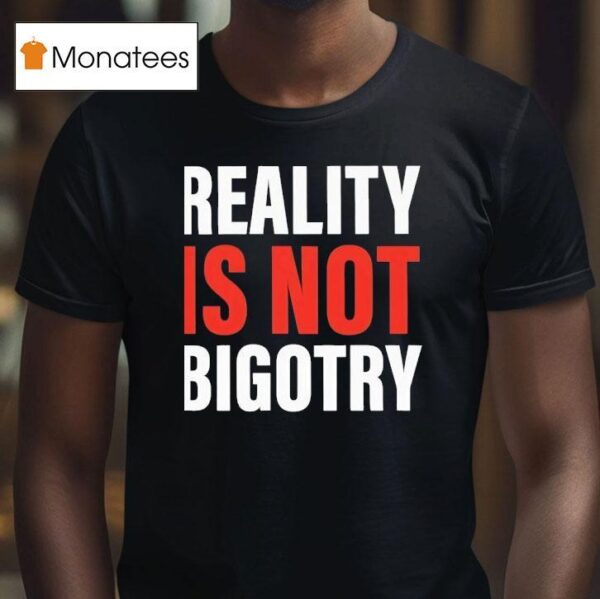 Reality Is Not Bigotry T Shirt