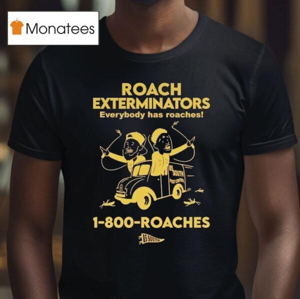 Roach Exterminators Everybody Has Reaches Roaches T Shirt