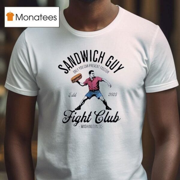 Sandwich Guy Fight Club Washington Dc Only You Can Prevent Fascism T Shirt