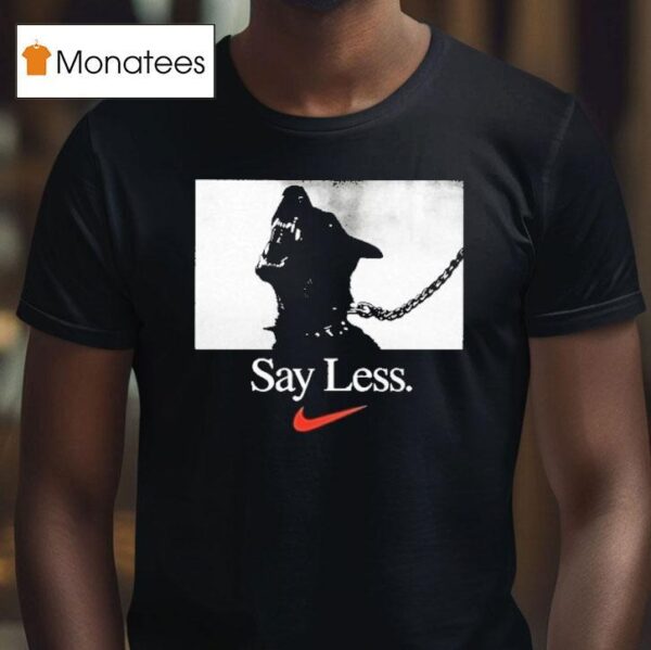 Say Less Nike T Shirt