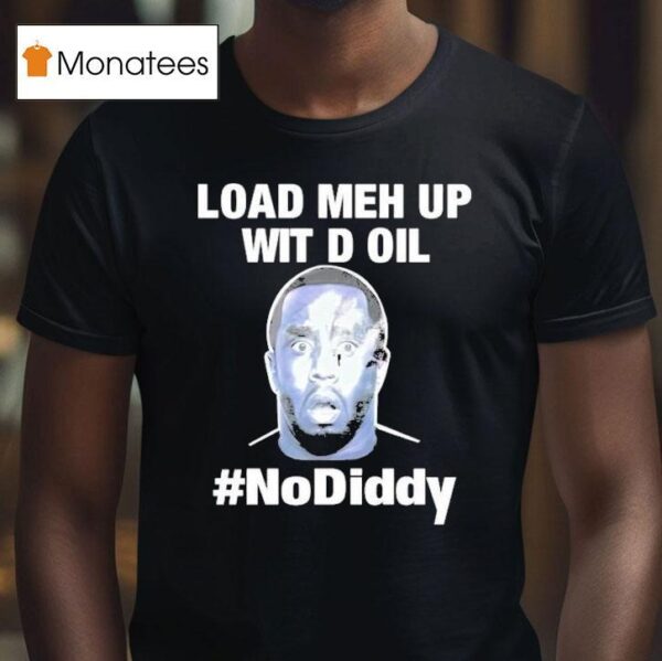 Sean Combs Load Meh Up Wit D Oil No Diddy T Shirt