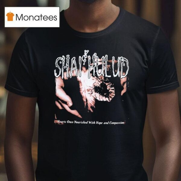 Shai Hulud Hearts Once Nourished With Hope And Compassion T Shirt