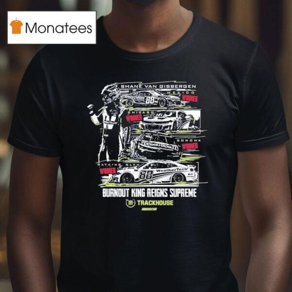 Shane Van Gisbergen Watkins Glen Winner Burnout King Reigns Supreme Trackhouse Nascar T Shirt