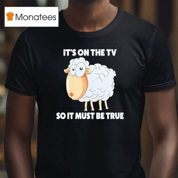 Sheep It S On The Tv So It Must Be True T Shirt