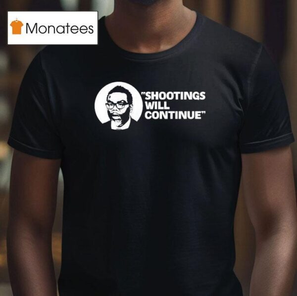 Shootings Will Continue T Shirt