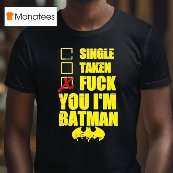 Single Taken Fuck You I M Batman T Shirt
