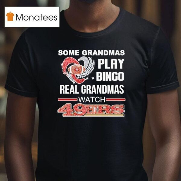 Some Grandmas Play Bingo Real Grandmas Watch San Francisco Ers T Shirt