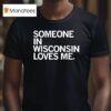 Someone In Wisconsin Loves Me T Shirt
