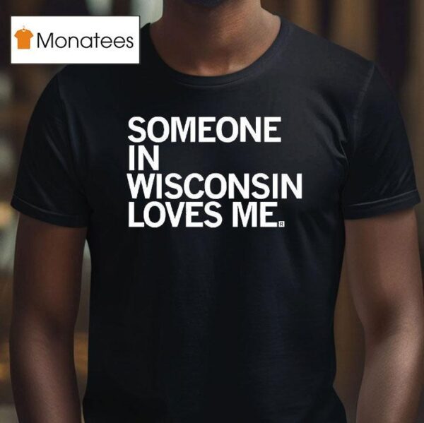 Someone In Wisconsin Loves Me T Shirt