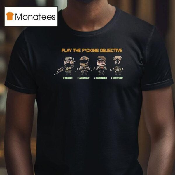 Spartangw Play The Fucking Objective Recon Assault Engineer Suppor T Shirt