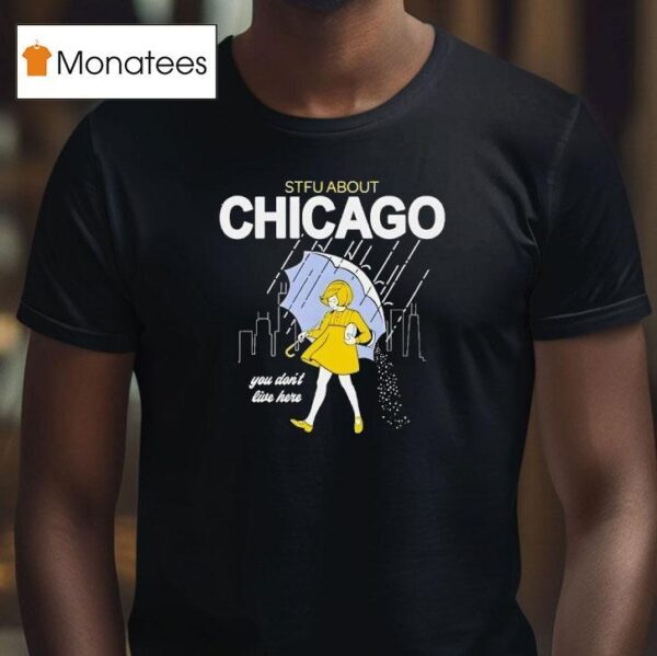 Stfu About Chicago You Don T Live Here T Shirt