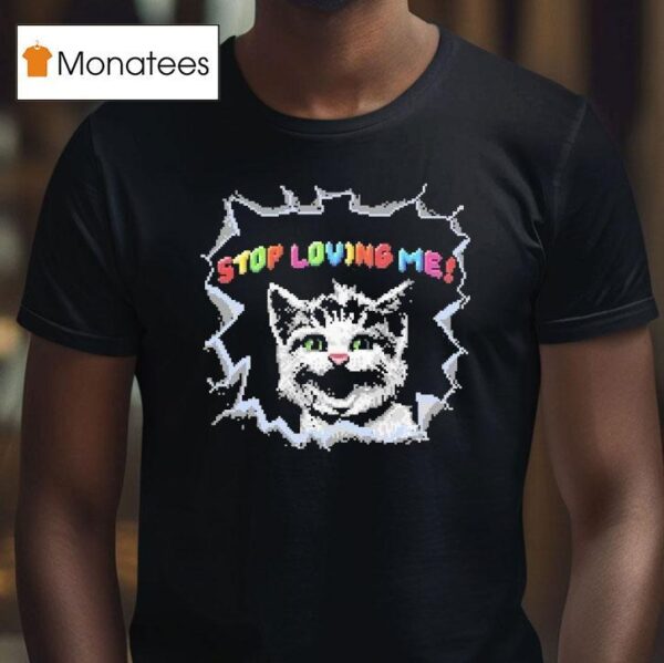 Stop Loving Me Pixel Ca T Shirt