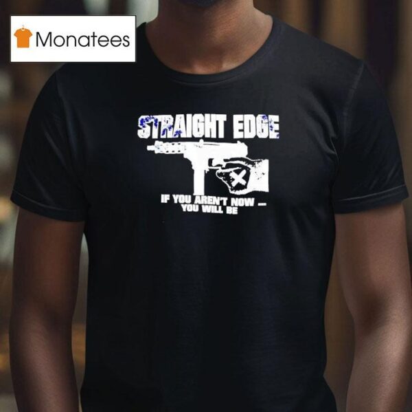 Straight Edge If You Aren T Now You Will Be T Shirt