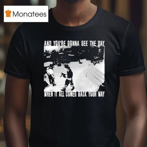 Swear To God And You Re Gonna See The Day When It All Comes Back Your Way T Shirt