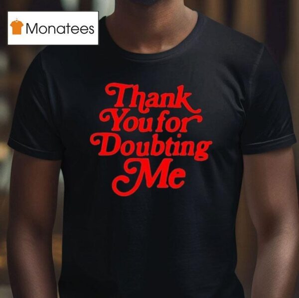 Thank You For Doubting Me T Shirt