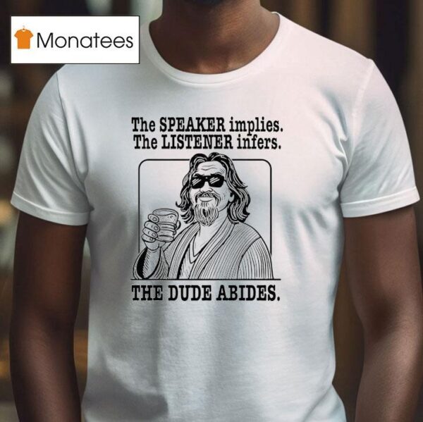 The Big Lebowski The Speaker Implies The Listener Infers The Dude Abides T Shirt