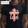 The Cross Love Jesus Loves You T Shirt