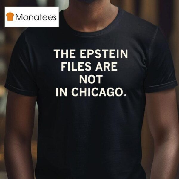 The Epstein Files Are Not In Chicago T Shirt