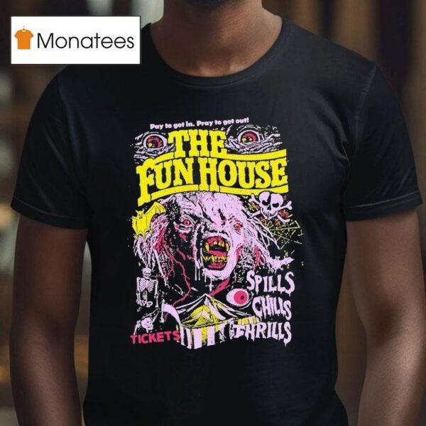 The Funhouse Spills Chills And Thrills Pay To Get In Pray To Get Out Tickets T Shirt