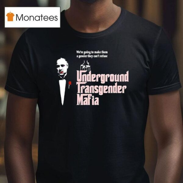 The Godfather Underground Transgender Mafia We Re Going To Make Them A Gender They Can T Refuse T Shirt