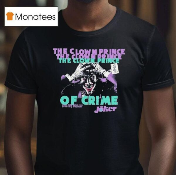 The Joker The Clown Prince Of Crime Extremely Dangerous T Shirt