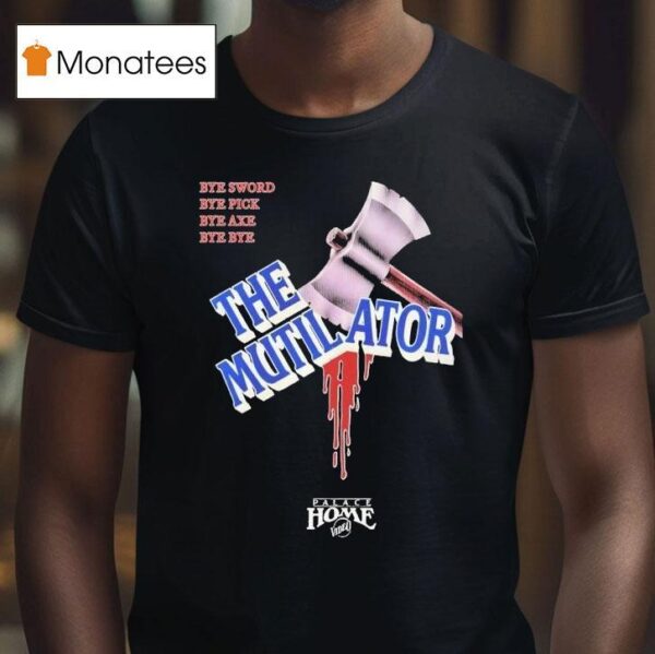 The Mutilator Bye Sword Bye Pick Bye Axe Bye Bye Palace Home Video T Shirt