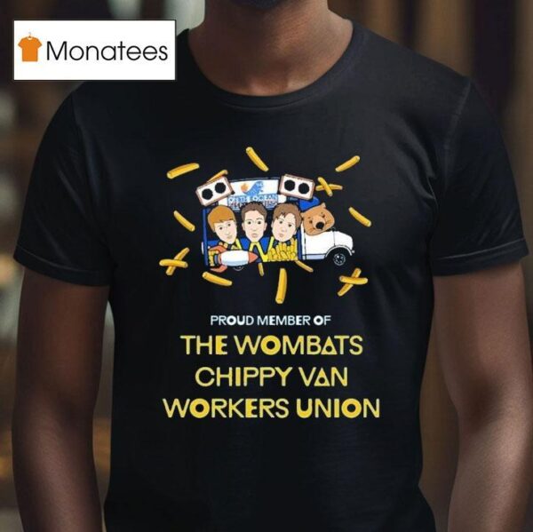 The Wombats Proud Member Of Chippy Van Workers Union T Shirt