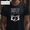 There S A Skelly In My Belly T Shirt