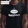 They Came And Took It Came And Took I T Shirt