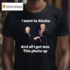 Trump And Putin I Went To Alaska Got Was This Photo Op T Shirt