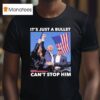 Trump Shooting It S Just A Bullet Can T Stop Him T Shirt
