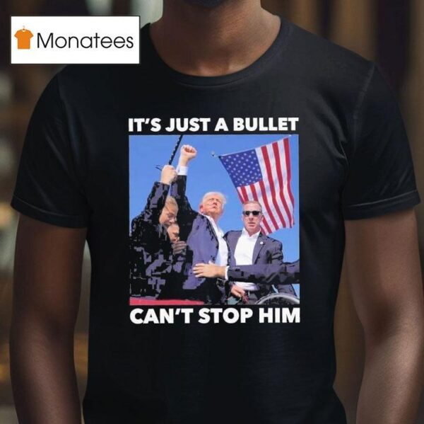Trump Shooting It S Just A Bullet Can T Stop Him T Shirt