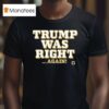 Trump Was Right Again T Shirt